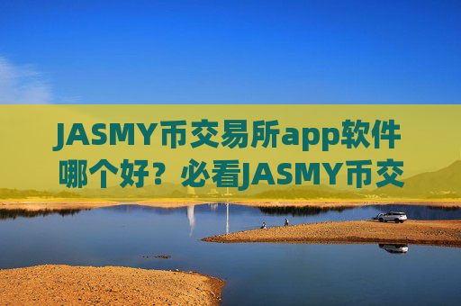 JASMY币交易所app软件哪个好？必看JASMY币交易app下载app
