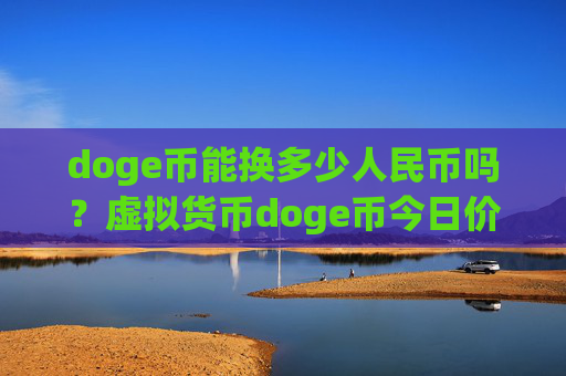 doge币能换多少人民币吗？虚拟货币doge币今日价格(现价3.1983元)