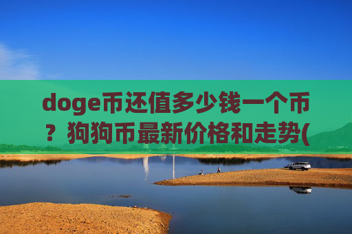 doge币还值多少钱一个币?狗狗币最新价格和走势(现价2.346元)