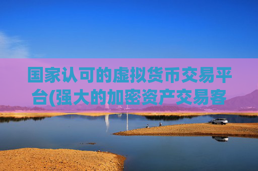 国家认可的虚拟货币交易平台(强大的加密资产交易客户端)
