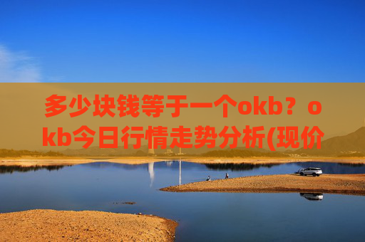多少块钱等于一个okb？okb今日行情走势分析(现价417.639元)