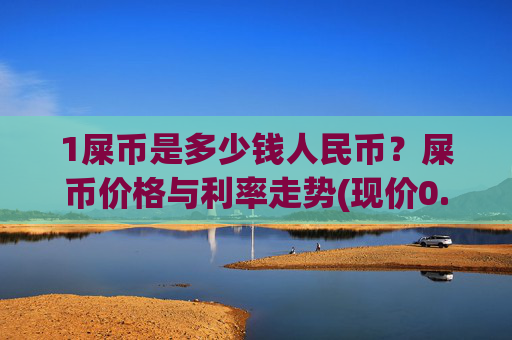 1屎币是多少钱人民币?屎币价格与利率走势(现价0.00015822元)