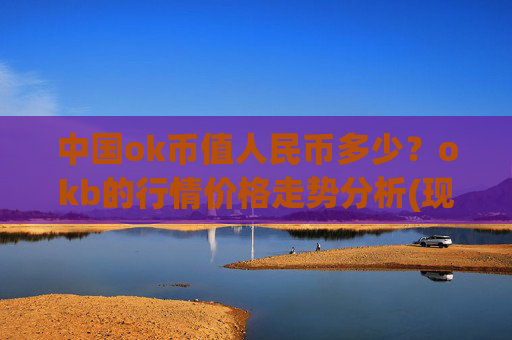 中国ok币值人民币多少？okb的行情价格走势分析(现价416.339元)