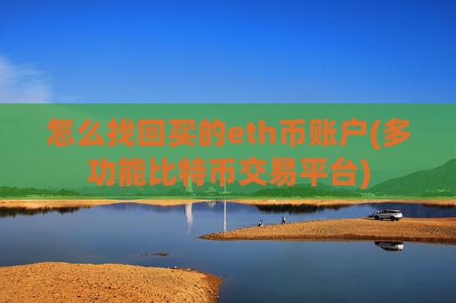 怎么找回买的eth币账户(多功能比特币交易平台)