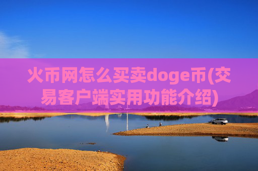 火币网怎么买卖doge币(交易客户端实用功能介绍)