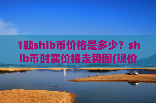 1颗shib币价格是多少？shib币时实价格走势图(现价0.00015938元)