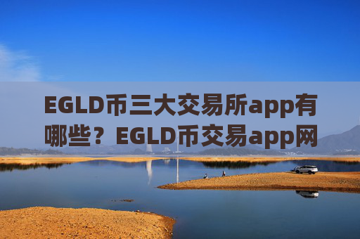 EGLD币三大交易所app有哪些？EGLD币交易app网站制作