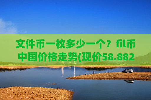 文件币一枚多少一个?fil币中国价格走势(现价58.8829元)