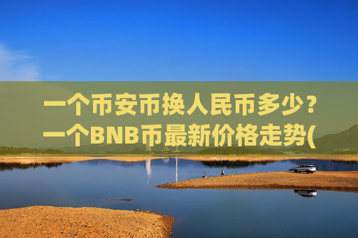一个币安币换人民币多少？一个BNB币最新价格走势(现价5258.95元)