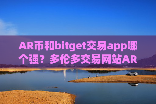 AR币和bitget交易app哪个强？多伦多交易网站AR币