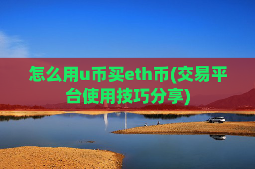 怎么用u币买eth币(交易平台使用技巧分享)
