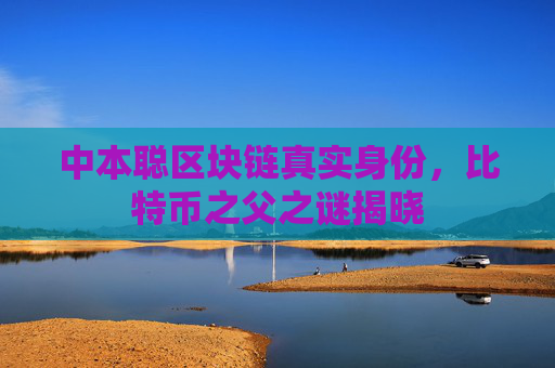 中本聪区块链真实身份，比特币之父之谜揭晓