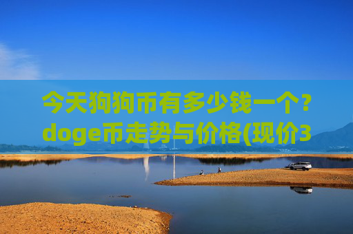 今天狗狗币有多少钱一个？doge币走势与价格(现价3.1817元)