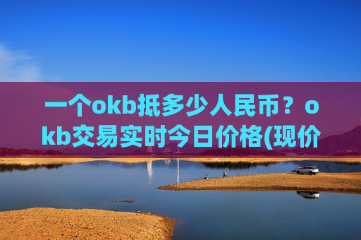 一个okb抵多少人民币？okb交易实时今日价格(现价417.159元)