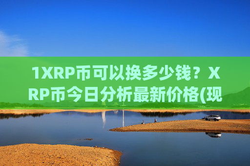 1XRP币可以换多少钱？XRP币今日分析最新价格(现价17.2369元)