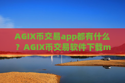 AGIX币交易app都有什么？AGIX币交易软件下载meta