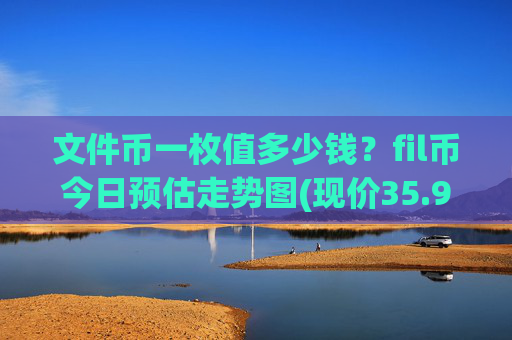 文件币一枚值多少钱？fil币今日预估走势图(现价35.9833元)