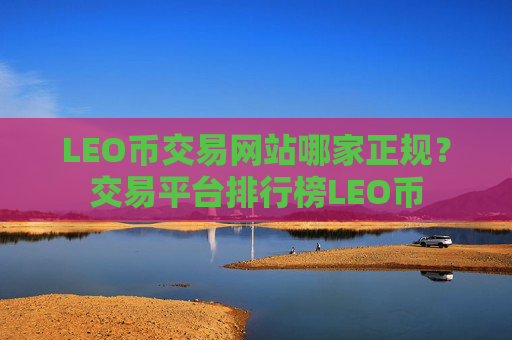 LEO币交易网站哪家正规？交易平台排行榜LEO币