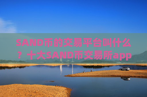 SAND币的交易平台叫什么？十大SAND币交易所app下载排名