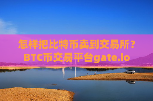 怎样把比特币卖到交易所？BTC币交易平台gate.io