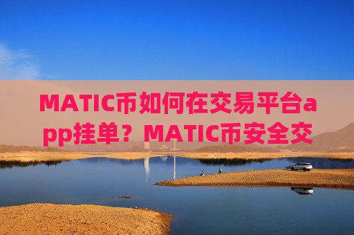 MATIC币如何在交易平台app挂单？MATIC币安全交易软件下载
