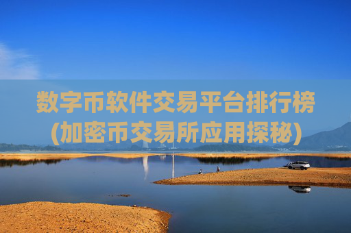 数字币软件交易平台排行榜(加密币交易所应用探秘)