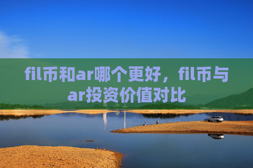 fil币和ar哪个更好，fil币与ar投资价值对比