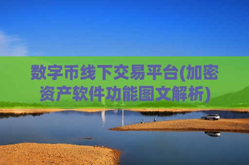 数字币线下交易平台(加密资产软件功能图文解析)