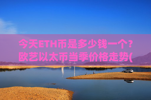 今天ETH币是多少钱一个？欧艺以太币当季价格走势(现价24251.11元)