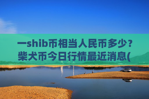 一shib币相当人民币多少？柴犬币今日行情最近消息(现价0.00015851元)
