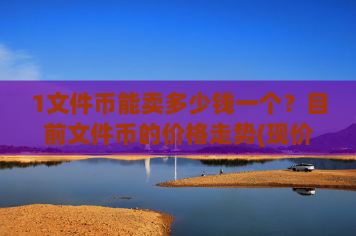 1文件币能卖多少钱一个？目前文件币的价格走势(现价59.0242元)