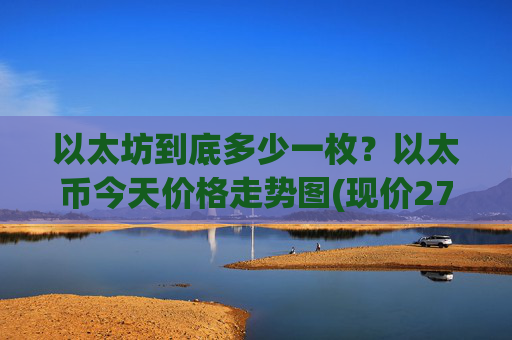 以太坊到底多少一枚？以太币今天价格走势图(现价27978.49元)