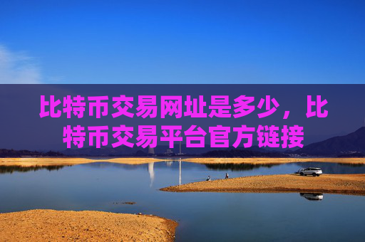 比特币交易网址是多少，比特币交易平台官方链接