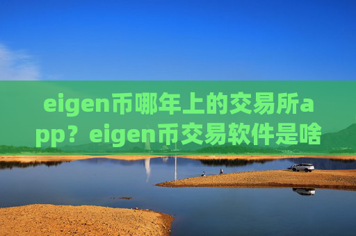 eigen币哪年上的交易所app？eigen币交易软件是啥