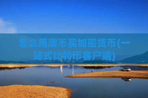 怎么用澳币买加密货币(一站式比特币客户端)