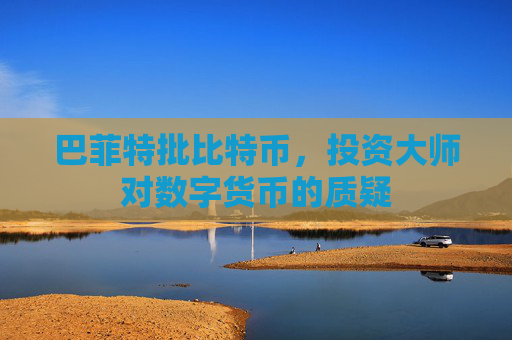巴菲特批比特币，投资大师对数字货币的质疑