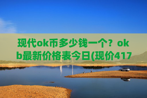 现代ok币多少钱一个？okb最新价格表今日(现价417.528元)