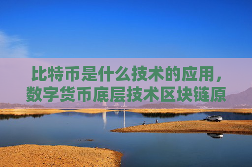 比特币是什么技术的应用，数字货币底层技术区块链原理