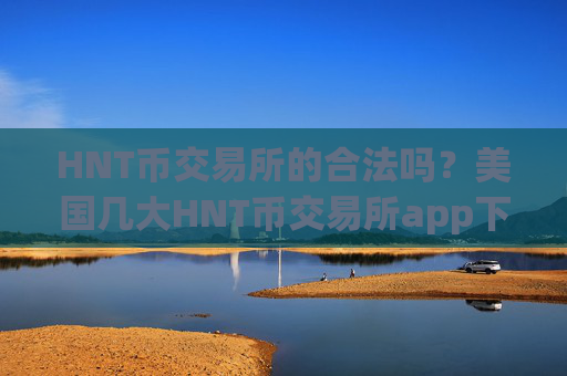 HNT币交易所的合法吗？美国几大HNT币交易所app下载