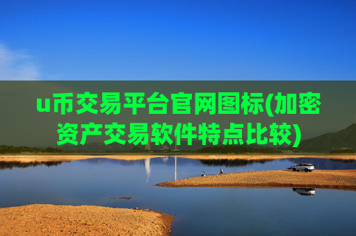 u币交易平台官网图标(加密资产交易软件特点比较)