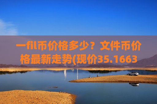 一fil币价格多少？文件币价格最新走势(现价35.1663元)