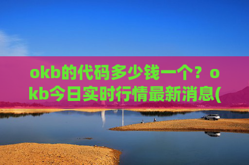 okb的代码多少钱一个？okb今日实时行情最新消息(现价417.279元)