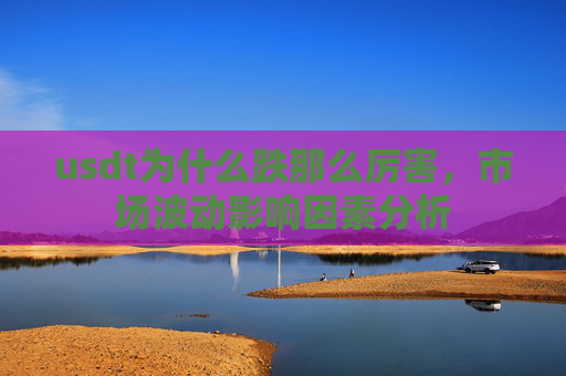 usdt为什么跌那么厉害,市场波动影响因素分析