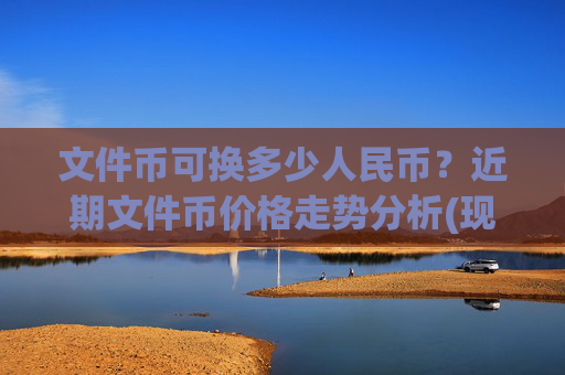 文件币可换多少人民币?近期文件币价格走势分析(现价58.0667元)