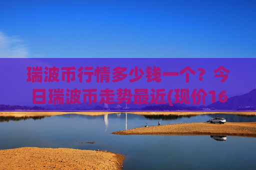 瑞波币行情多少钱一个?今日瑞波币走势最近(现价16.6463元)