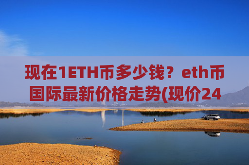 现在1ETH币多少钱？eth币国际最新价格走势(现价24319.02元)