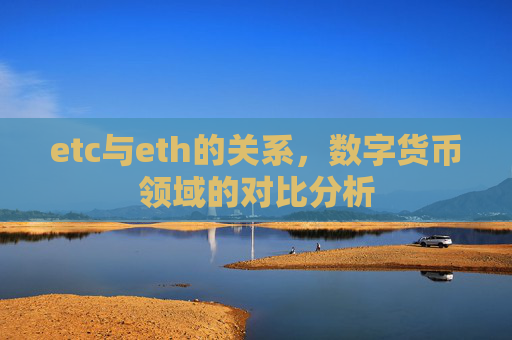 etc与eth的关系，数字货币领域的对比分析