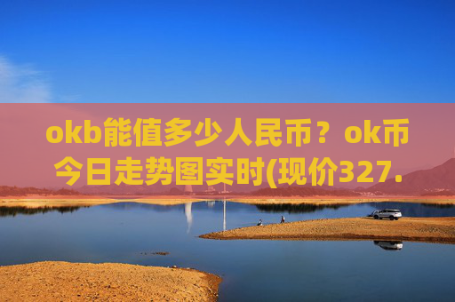 okb能值多少人民币？ok币今日走势图实时(现价327.659元)