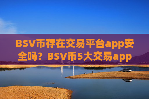BSV币存在交易平台app安全吗？BSV币5大交易app下载