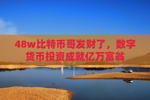 48w比特币哥发财了，数字货币投资成就亿万富翁